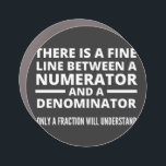 Magnet Pour Voiture Funny Math  FINE LINE NUMERATOR DENOMINATOR<br><div class="desc">Gift for a math teacher,  mathematics professor,  mathematician,  anyone who loves math. Graduation gift for a math major.
There is a Fine Line Between a Numerator and a Denominator - Only a Fraction Will Understand!</div>