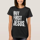 Mais d'abord Jésus T-Shirt (Devant)