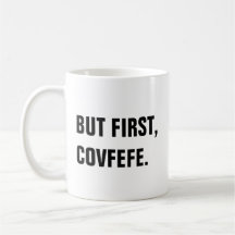 Mais d'abord, tasse de Covfefe Covfefe