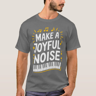 Make A Joyful Noise Piano Piano Player and Keyboar T-shirt
