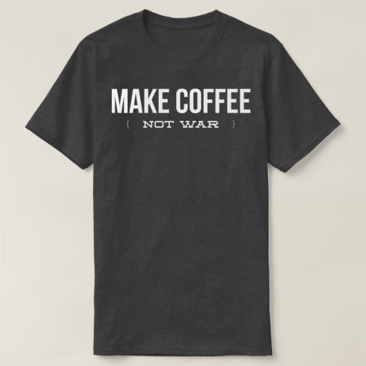 Make Coffee Not War  Funny Coffee Lover  Copy Copy T-shirt (Design voorkant)