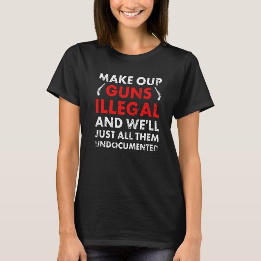 Make Our Guns Illegal And We'll Just All Them Undo T-shirt (Voorkant)