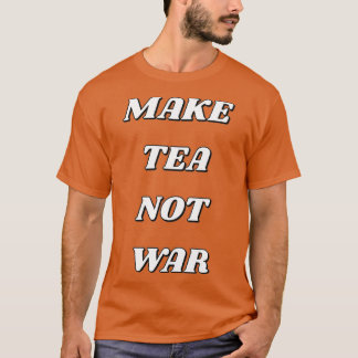 MAKE TEA NOT WAR 17 T-SHIRT
