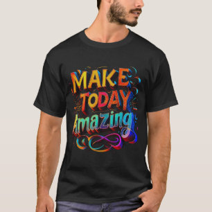 Make Today Amazing Typography Art T-shirt