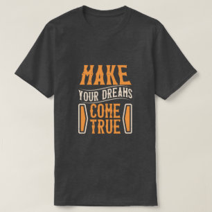 make your dreams come true t-shirt