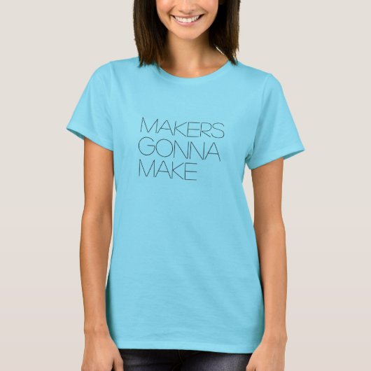 Makers Gonna Make T-shirt (Voorkant)