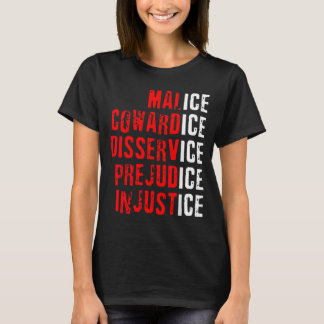 Malice Cowardice Disservice Prejudice Injustice T-shirt