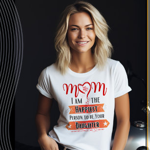 Mam, ik ben de gelukkigste persoon om je dochter t t-shirt