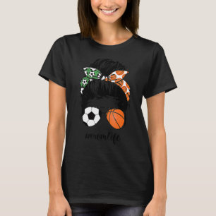 Mam Life Soccer and Basketball Mam Messy Bun Momli T-shirt