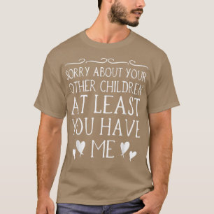 Mam Sorry voor je andere kinderen, tenminste jij H T-shirt