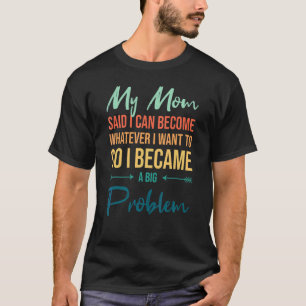 Mam zei dat ik kan zijn wat ik wil werd een proble t-shirt