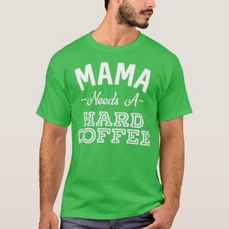 Mama heeft een harde koffie nodig, Funny Moederdag T-shirt
