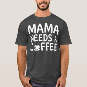 Mama heeft een koffie White 2 nodig T-shirt