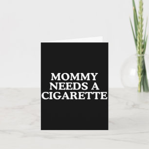 Mama heeft een sigaret nodig grappige ontspoorde m kaart