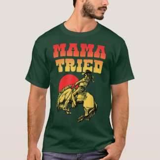 Mama Tried  Rodeo Cowgirl Western Land M T-shirt