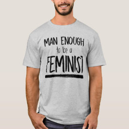 MAN GENOEG OM EEN FEMINISTE TE ZIJN T-SHIRT
