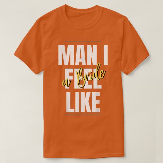 Man, I Feel Like A Bride Bridal Shower Team  T-shirt (Design voorkant)