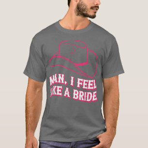 Man I Feel Like a Bride retro Cowboy Hat western T-shirt