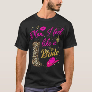 Man I Feel Like a Bride retro Cowboy Hat western T-shirt