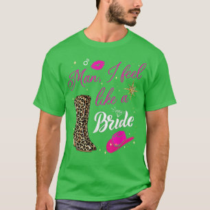 Man I Feel Like a Bride retro Cowboy Hoed western T-shirt