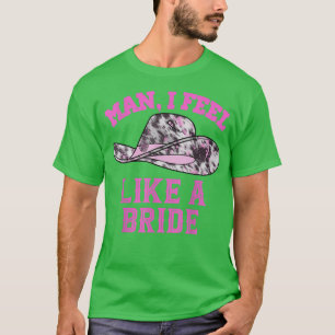 Man I Feel Like A Bride Retro Roze Cowboyhoed  T-shirt