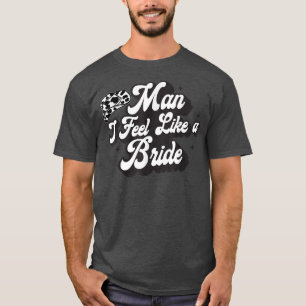 Man I Feel Like A Bride Western Country Cowboy Hat T-shirt