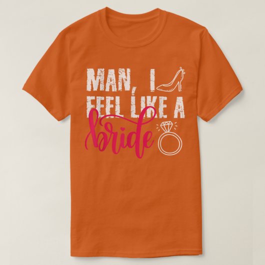Man ik voel me als een Bride, grappige Bachelorett T-shirt (Design voorkant)