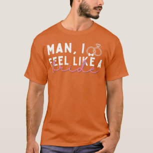 Man ik voel me als een bruid, Grappig vrijgezellen T-shirt
