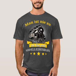 Man ist nie zu alt fr eine Modelleisenbahn T-shirt