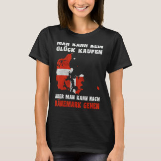 Man kann kein Glück kaufen aber man kann nach Däne T-shirt
