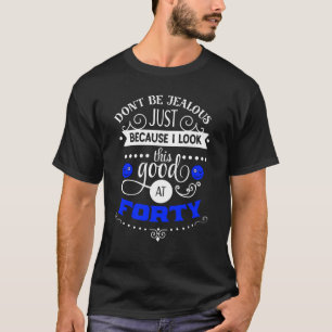 Mannen 40e verjaardag cadeau dat ik er zo goed uit t-shirt