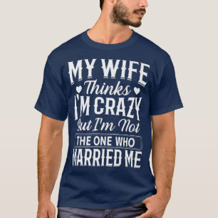 Mannen denkt mijn vrouw dat ik gek ben, niet degen t-shirt