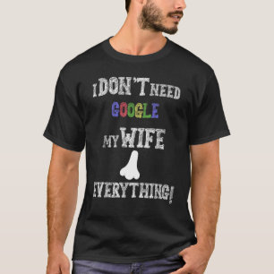 Mannen die ik niet nodig heb Google Mijn vrouw wee T-shirt