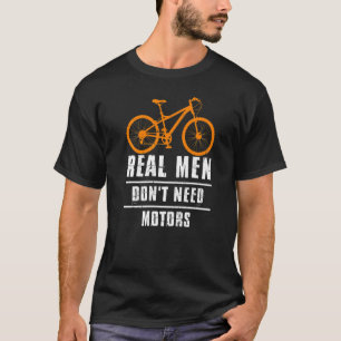 Mannen echte Mannen hebben geen fietscyclus nodig  T-shirt