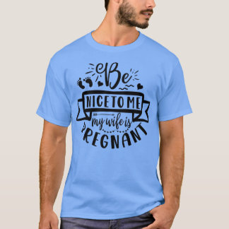 Mannen Funny Be nice Mijn vrouw is zwangere ouder T-shirt