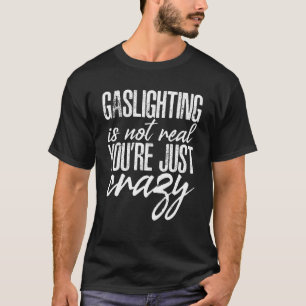 Mannen gasverlichting is geen echt citaat U bent g T-shirt