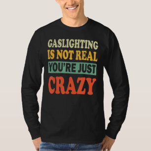 Mannen gasverlichting is niet echt citaat u bent g t-shirt