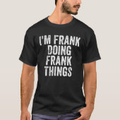 Mannen ik ben Frank Doing Frank Dingen Persoonlijk T-shirt (Voorkant)