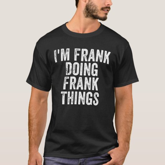 Mannen ik ben Frank Doing Frank Dingen Persoonlijk T-shirt (Voorkant)