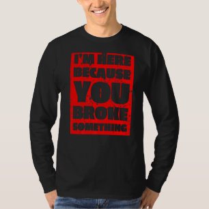 Mannen Ik ben hier omdat je iets gebroken hebt Man T-shirt