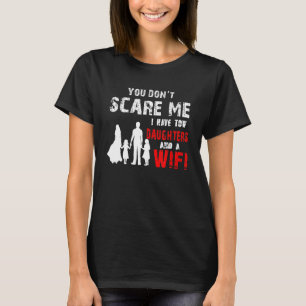 Mannen je maakt me niet bang ik heb twee dochters  t-shirt