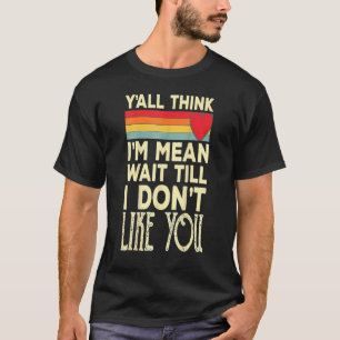 Mannen jullie denken dat ik gemeen ben, wacht tot t-shirt