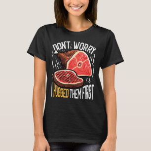 Mannen maak je geen zorgen ik knuffelde ze eerst v t-shirt