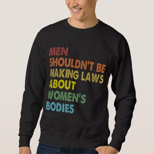 Mannen moeten geen wetten maken Abortus recht Pro Trui (Voorkant)