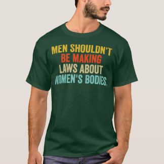 Mannen moeten geen wetten maken over vrouwenlicham t-shirt