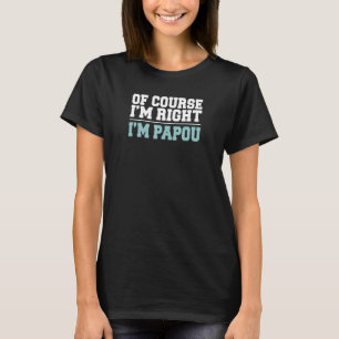 Mannen natuurlijk heb ik gelijk dat ik Papou Griek T-shirt
