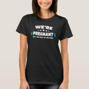 Mannen paren die we zwanger zijn, maar ik deed het t-shirt
