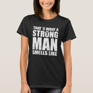 Mannen sterke man dat wat een sterk Man ruikt T-shirt