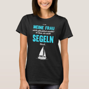 Mannen zeilboot zoals mijn vrouw Mich Glücklich Ma T-shirt