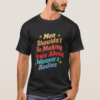 Mannen zouden geen wetten moeten maken over licham t-shirt